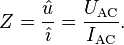 Z = \frac{\hat u}{\hat \imath} = \frac{U_\mathrm{AC}}{I_\mathrm{AC}}.