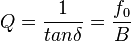  Q = \frac{1}{tan \delta} = \frac{f_0}{B} \ 