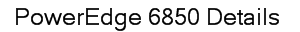 PowerEdge 6850 Details