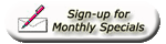 Sign Up for some great monthly specials