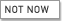 Not Now